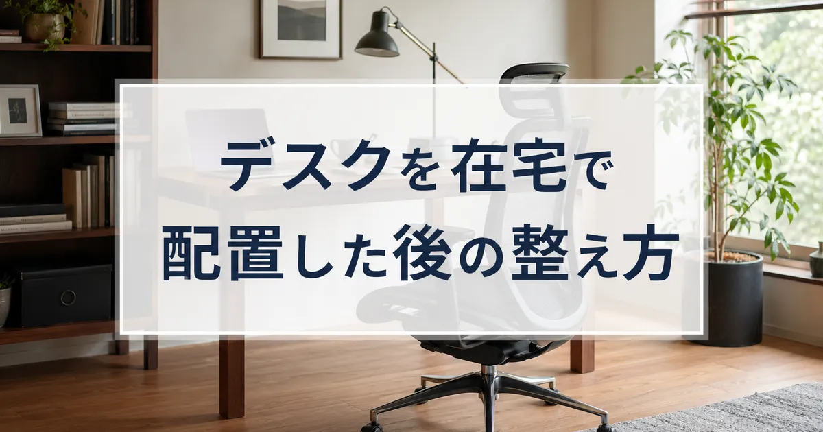 デスクを在宅で配置した後の整え方