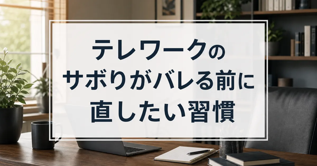 テレワークのサボりがバレる前に直したい習慣
