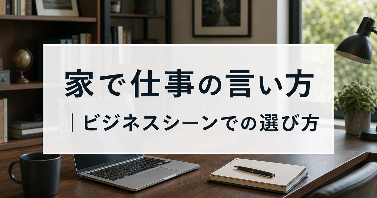 家で仕事の言い方｜ビジネスシーンでの選び方