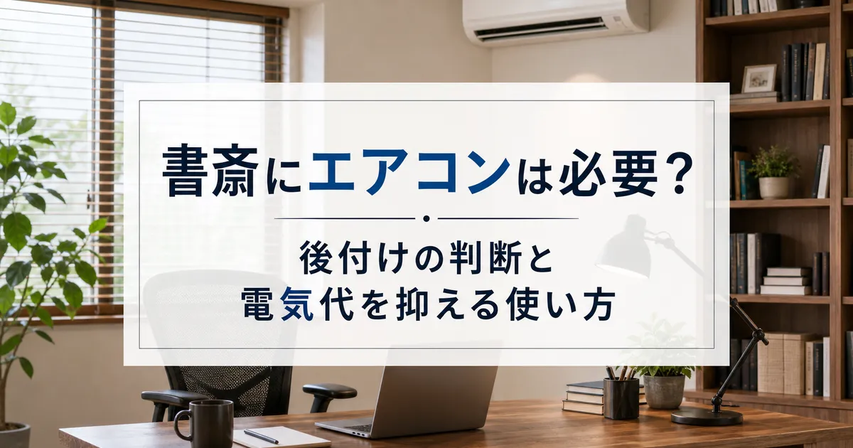 書斎にエアコンは必要?後付けの判断と電気代を抑える使い方