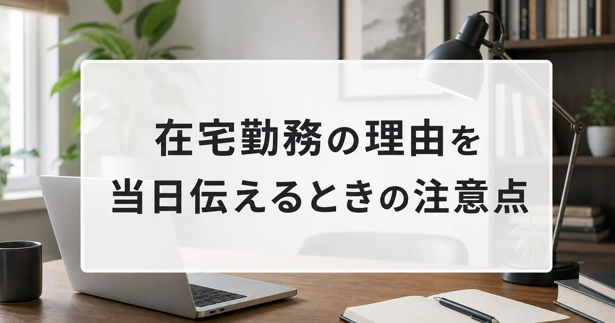 在宅勤務の理由を当日伝えるときの注意点