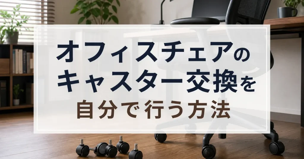 オフィスチェアのキャスター交換を自分で行う方法