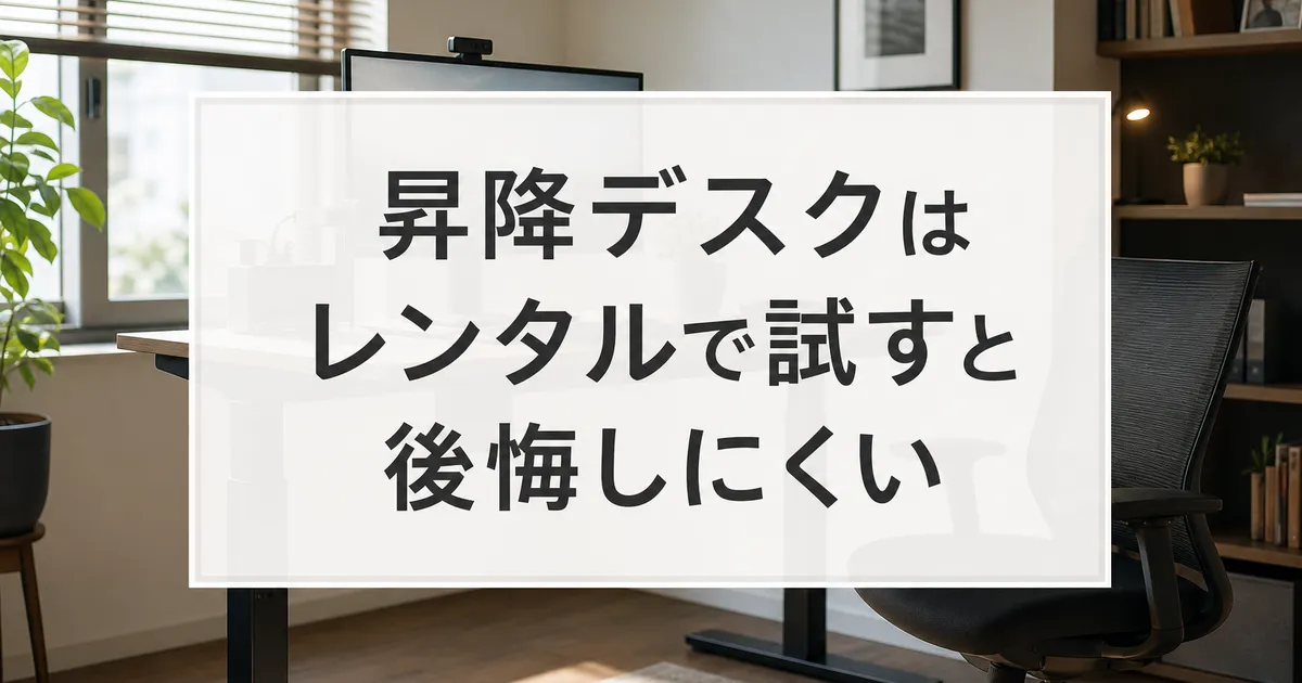 昇降デスクはレンタルで試すと後悔しにくい