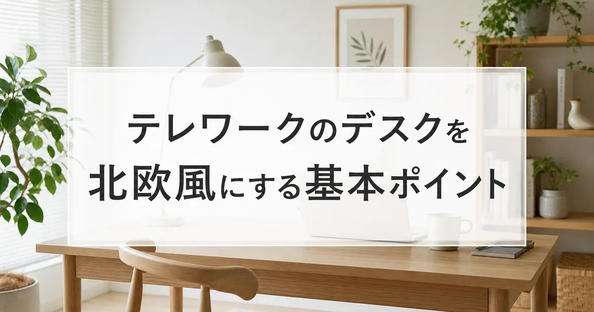テレワークのデスクを北欧風にする基本ポイント