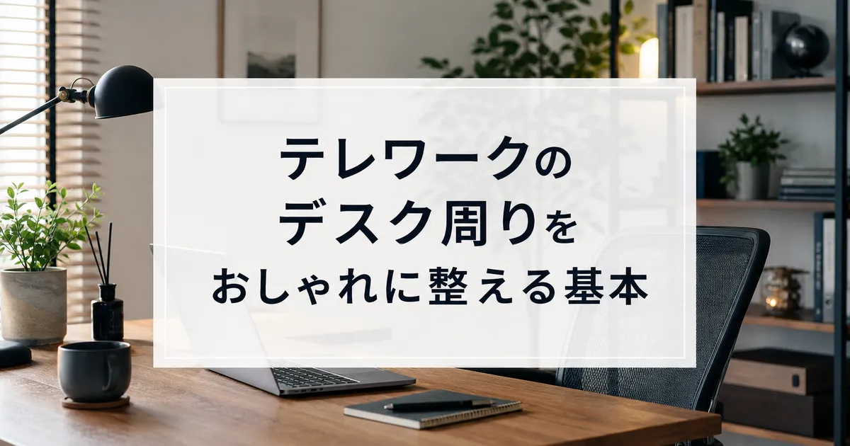 テレワークのデスク周りをおしゃれに整える基本