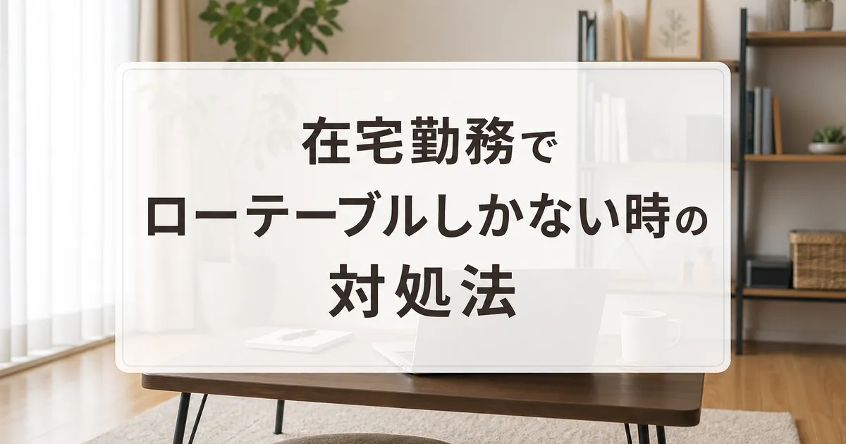 在宅勤務でローテーブルしかない時の対処法