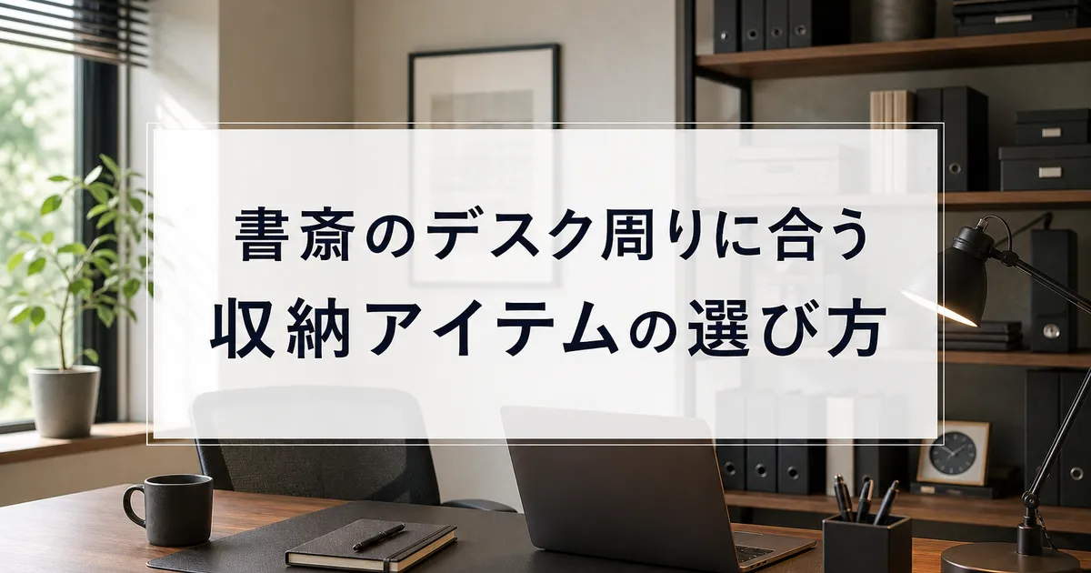 書斎のデスク周りに合う収納アイテムの選び方