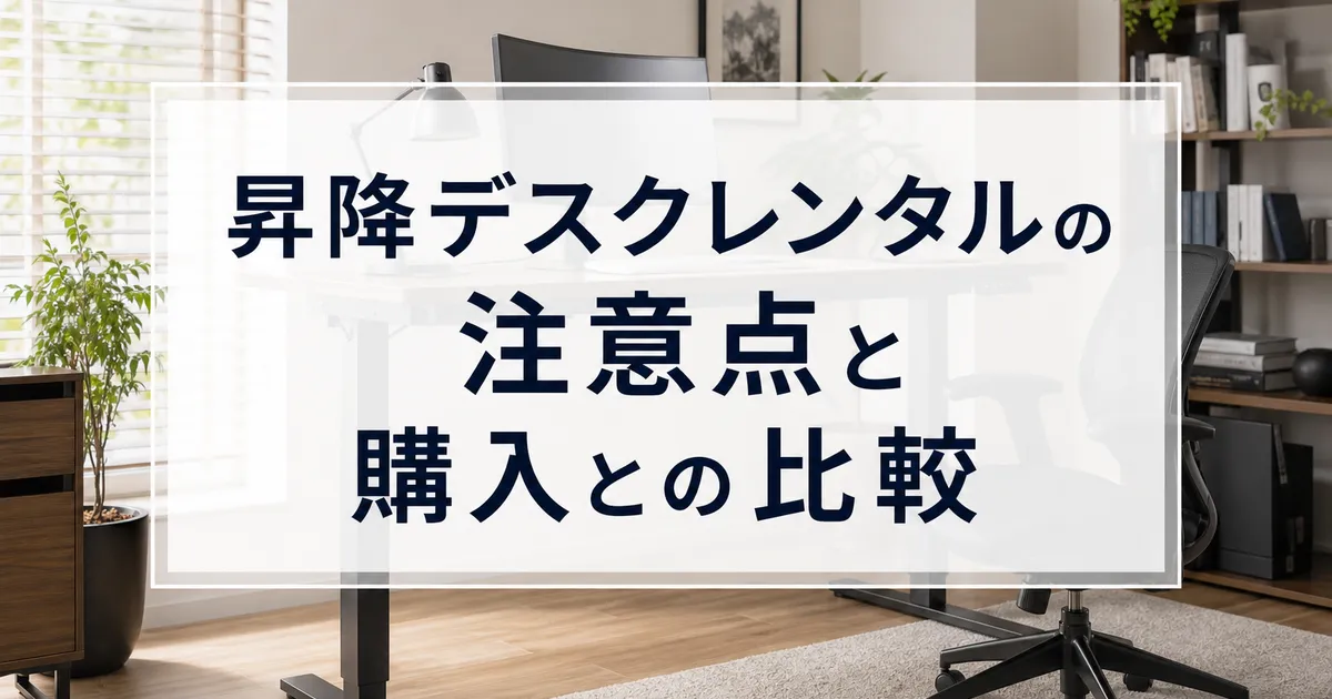 昇降デスクレンタルの注意点と購入との比較