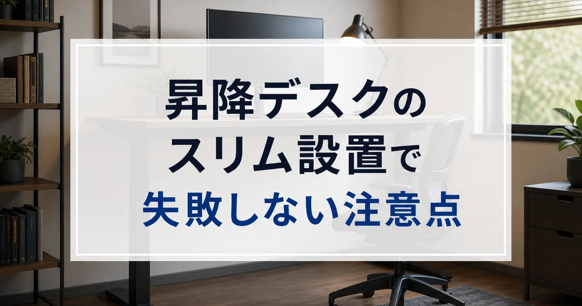 昇降デスクのスリム設置で失敗しない注意点