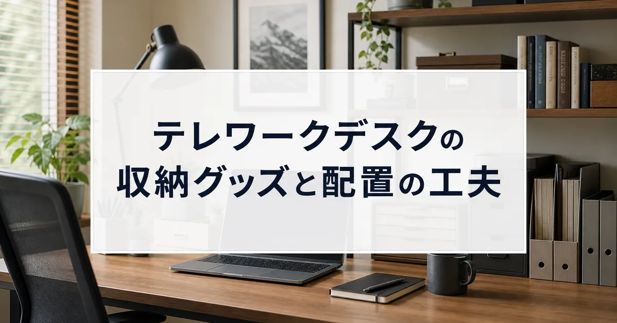 テレワークデスクの収納グッズと配置の工夫