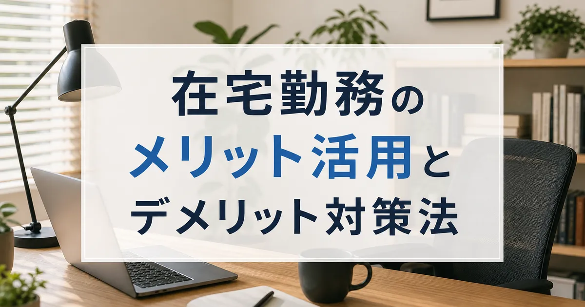 在宅勤務のメリット活用とデメリット対策法