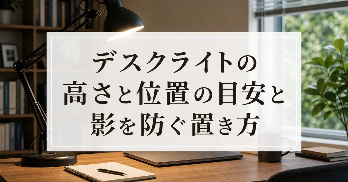 デスクライトの高さと位置の目安と影を防ぐ置き方