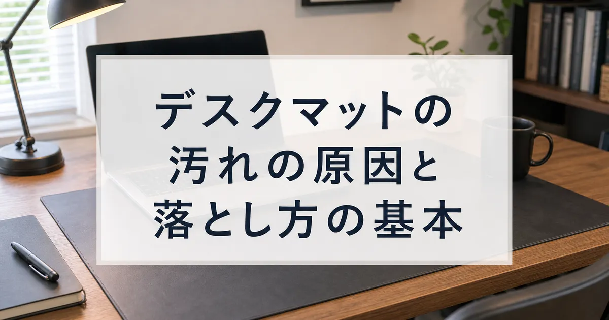 デスクマットの汚れの原因と落とし方の基本